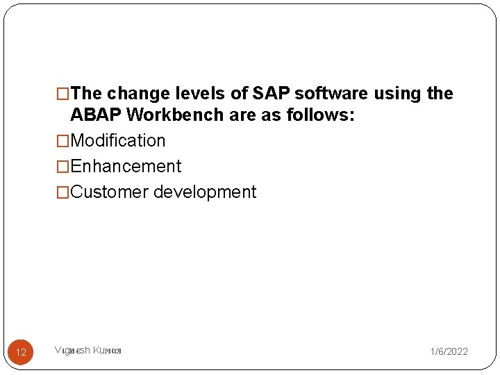 �The change levels of SAP software using the ABAP Workbench are as follows: �Modification