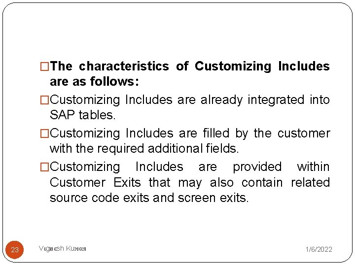 �The characteristics of Customizing Includes are as follows: �Customizing Includes are already integrated into