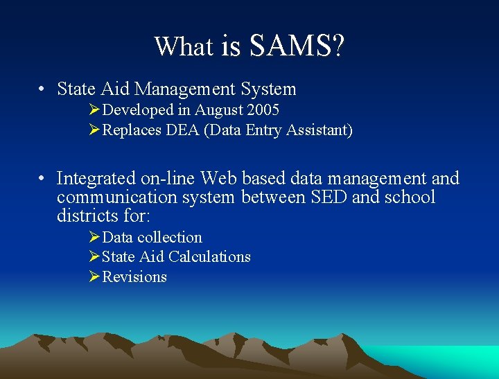 What is SAMS? • State Aid Management System ØDeveloped in August 2005 ØReplaces DEA