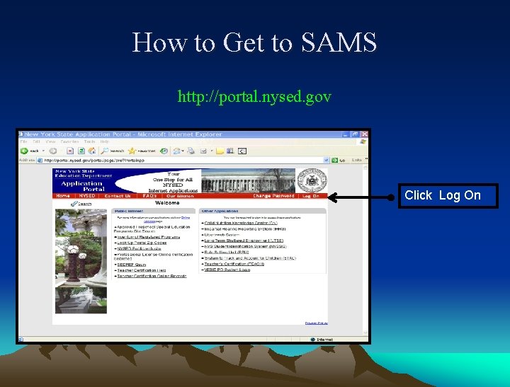 How to Get to SAMS http: //portal. nysed. gov Click Log On 