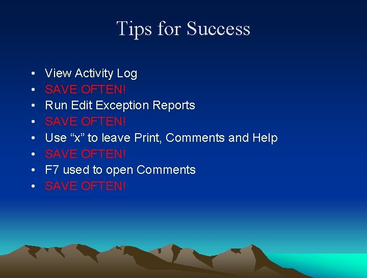 Tips for Success • • View Activity Log SAVE OFTEN! Run Edit Exception Reports