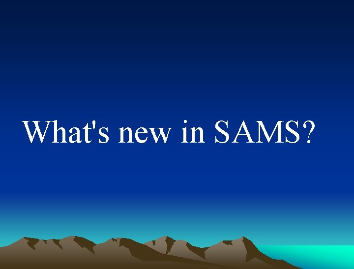What's new in SAMS? 