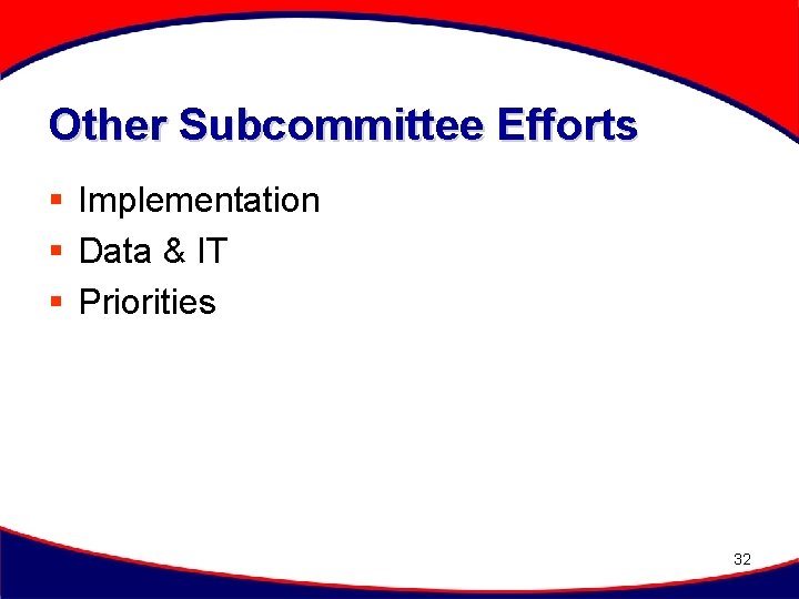 Other Subcommittee Efforts § Implementation § Data & IT § Priorities 32 
