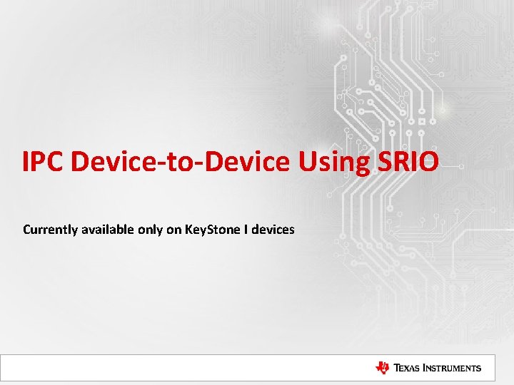 IPC Device-to-Device Using SRIO Currently available only on Key. Stone I devices 