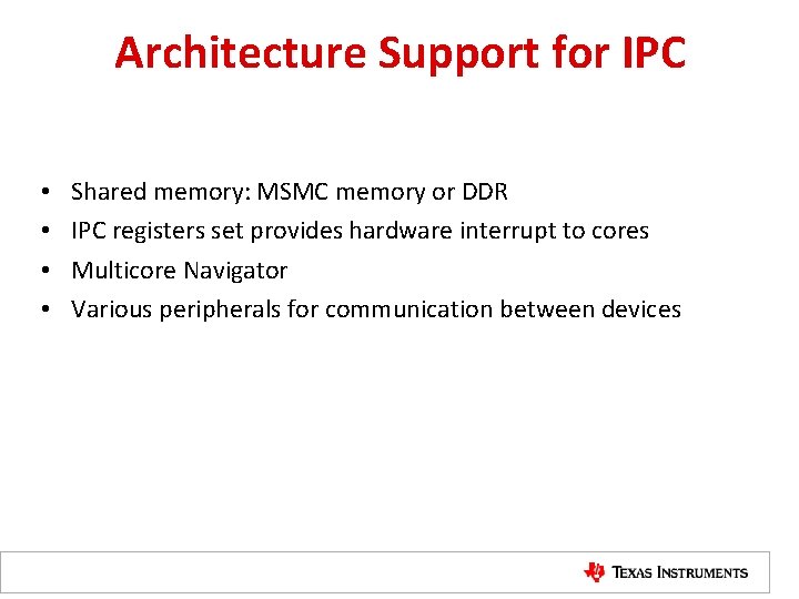 Architecture Support for IPC • • Shared memory: MSMC memory or DDR IPC registers