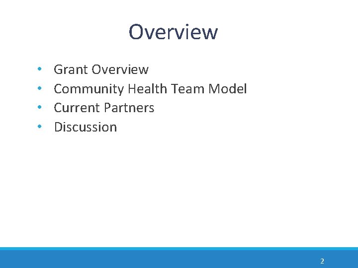 Overview • • Grant Overview Community Health Team Model Current Partners Discussion 2 Overview • • Grant Overview Community Health Team Model Current Partners Discussion 2
