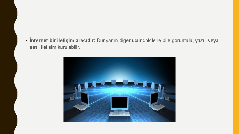  • İnternet bir iletişim aracıdır: Dünyanın diğer ucundakilerle bile görüntülü, yazılı veya sesli