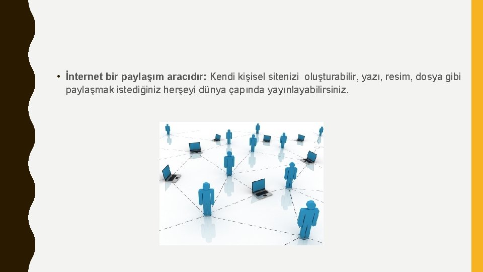  • İnternet bir paylaşım aracıdır: Kendi kişisel sitenizi oluşturabilir, yazı, resim, dosya gibi