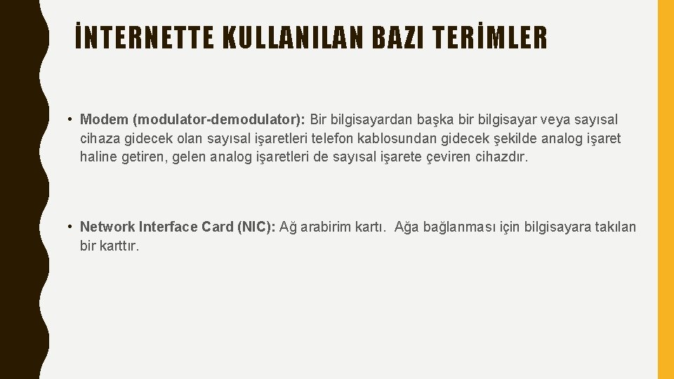 İNTERNETTE KULLANILAN BAZI TERİMLER • Modem (modulator-demodulator): Bir bilgisayardan başka bir bilgisayar veya sayısal