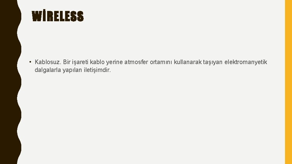 WİRELESS • Kablosuz. Bir işareti kablo yerine atmosfer ortamını kullanarak taşıyan elektromanyetik dalgalarla yapılan