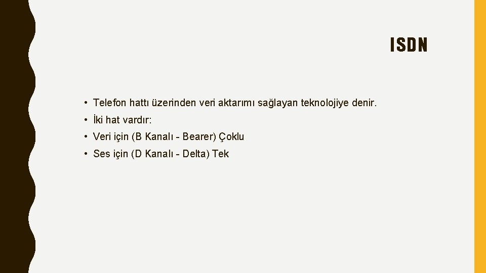 ISDN • Telefon hattı üzerinden veri aktarımı sağlayan teknolojiye denir. • İki hat vardır: