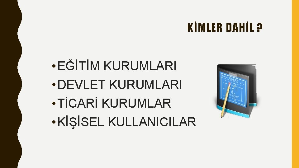 KİMLER DAHİL ? • EĞİTİM KURUMLARI • DEVLET KURUMLARI • TİCARİ KURUMLAR • KİŞİSEL