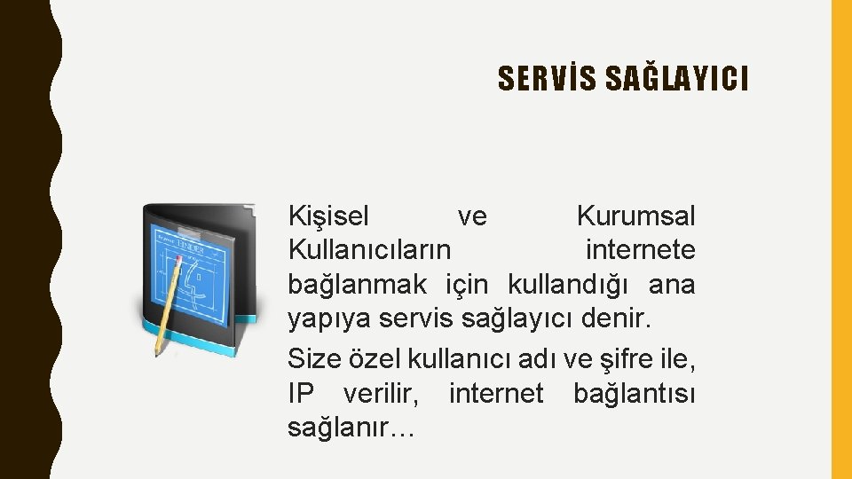 SERVİS SAĞLAYICI Kişisel ve Kurumsal Kullanıcıların internete bağlanmak için kullandığı ana yapıya servis sağlayıcı