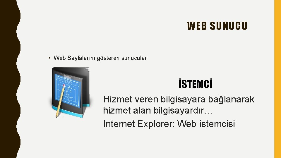 WEB SUNUCU • Web Sayfalarını gösteren sunucular İSTEMCİ Hizmet veren bilgisayara bağlanarak hizmet alan