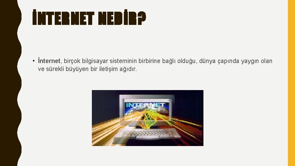 İNTERNET NEDİR? • İnternet, birçok bilgisayar sisteminin birbirine bağlı olduğu, dünya çapında yaygın olan