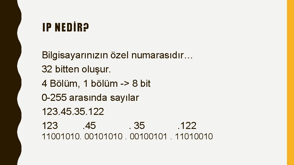 IP NEDİR? Bilgisayarınızın özel numarasıdır… 32 bitten oluşur. 4 Bölüm, 1 bölüm -> 8