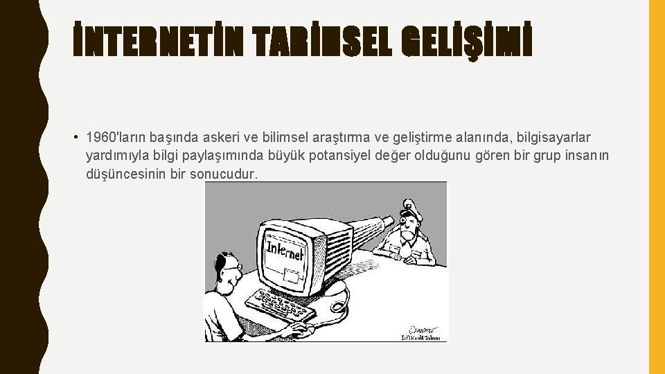 İNTERNETİN TARİHSEL GELİŞİMİ • 1960'ların başında askeri ve bilimsel araştırma ve geliştirme alanında, bilgisayarlar
