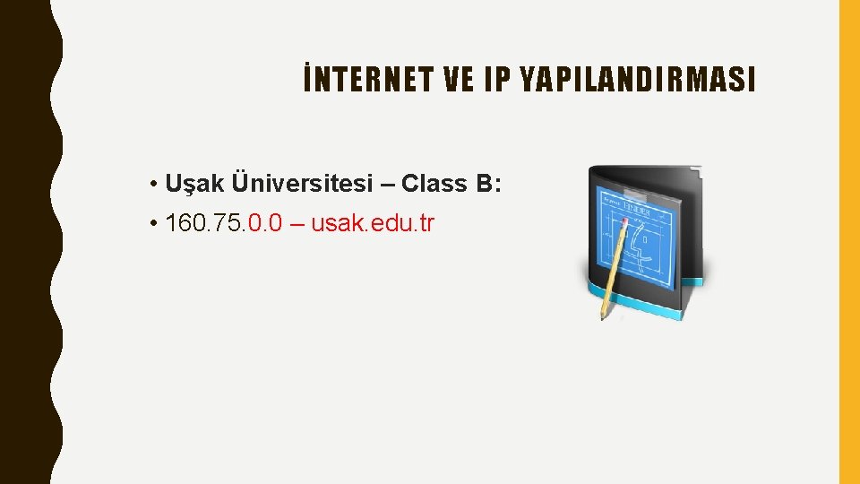 İNTERNET VE IP YAPILANDIRMASI • Uşak Üniversitesi – Class B: • 160. 75. 0.