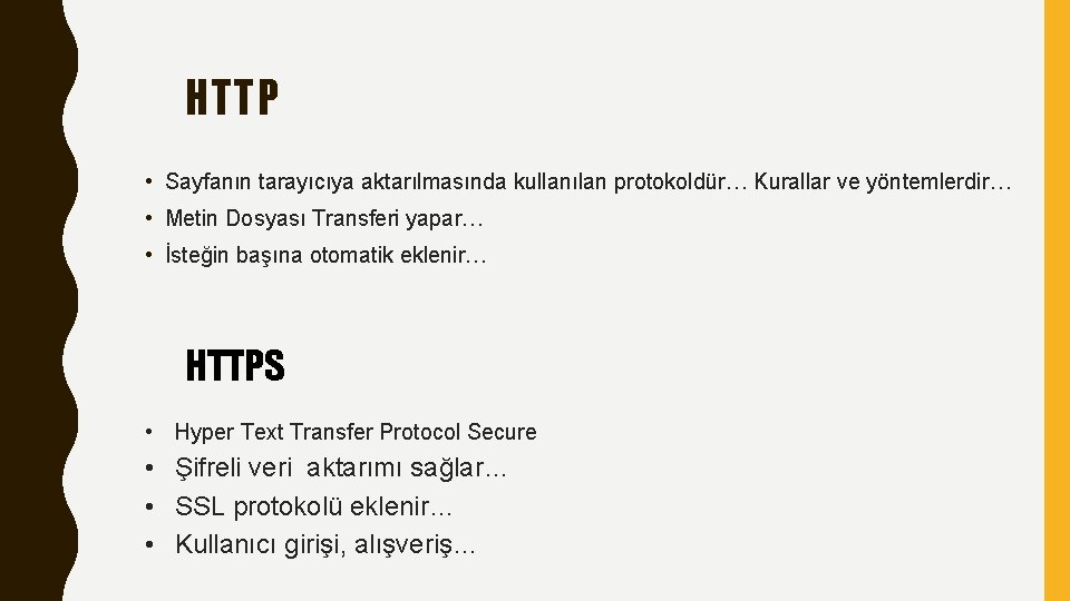 HTTP • Sayfanın tarayıcıya aktarılmasında kullanılan protokoldür… Kurallar ve yöntemlerdir… • Metin Dosyası Transferi