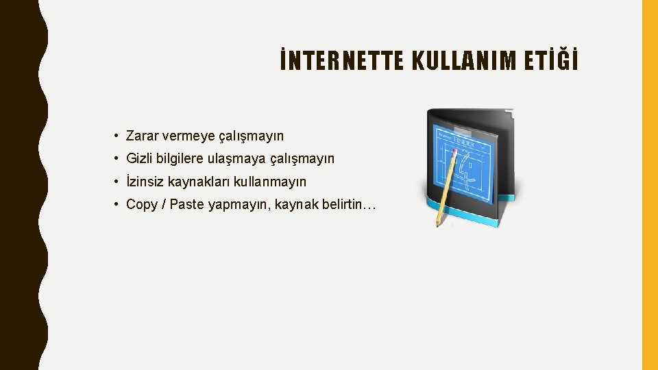 İNTERNETTE KULLANIM ETİĞİ • Zarar vermeye çalışmayın • Gizli bilgilere ulaşmaya çalışmayın • İzinsiz