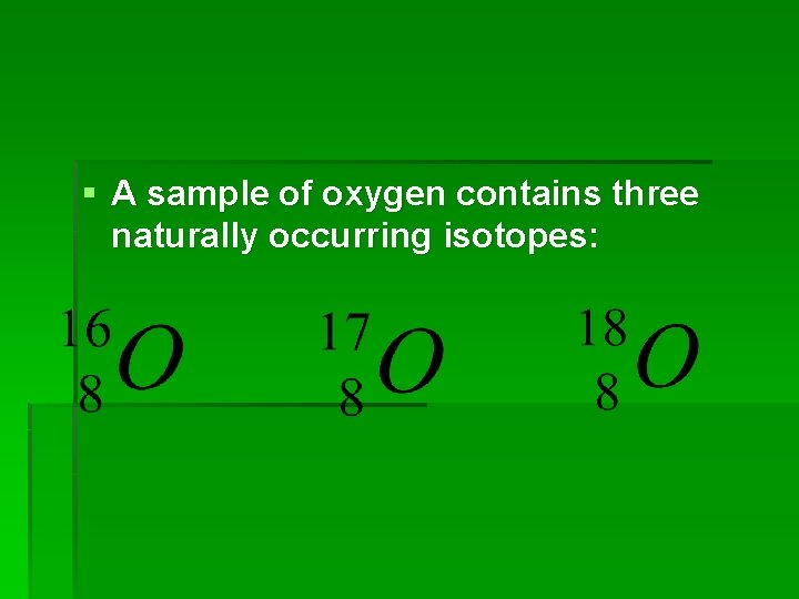 § A sample of oxygen contains three naturally occurring isotopes: 