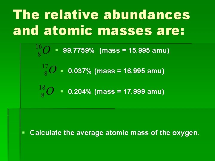 The relative abundances and atomic masses are: § 99. 7759% (mass = 15. 995