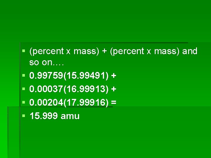 § (percent x mass) + (percent x mass) and so on…. § 0. 99759(15.