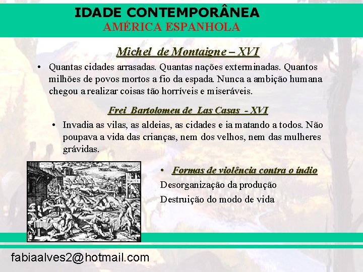 IDADE CONTEMPOR NEA AMÉRICA ESPANHOLA Michel de Montaigne – XVI • Quantas cidades arrasadas.