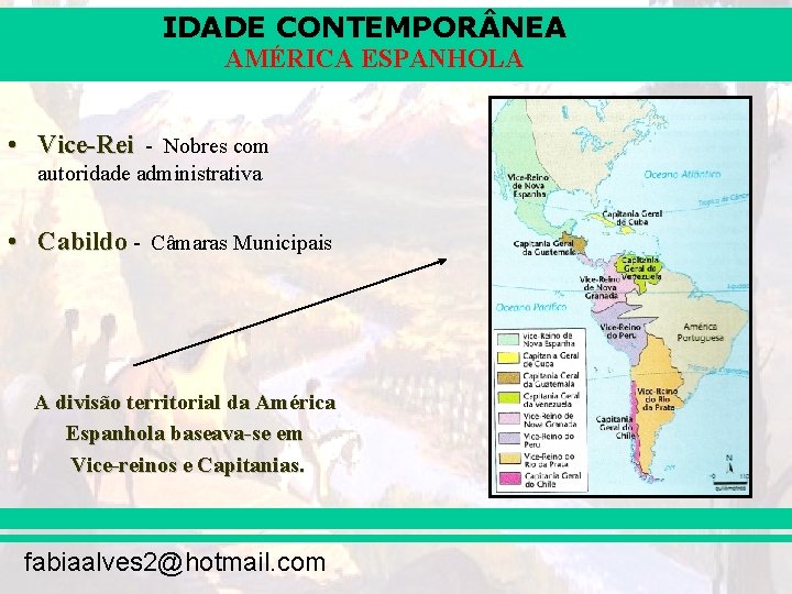 IDADE CONTEMPOR NEA AMÉRICA ESPANHOLA • Vice-Rei - Nobres com autoridade administrativa • Cabildo