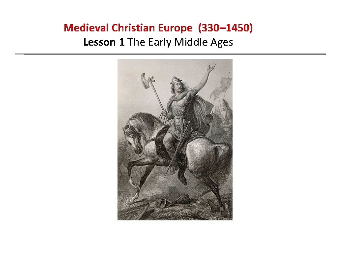 Medieval Christian Europe (330– 1450) Lesson 1 The Early Middle Ages 