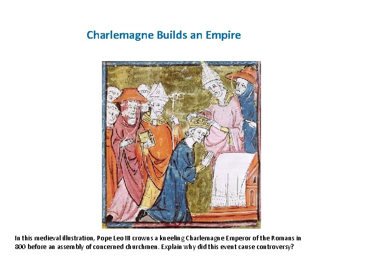 Charlemagne Builds an Empire In this medieval illustration, Pope Leo III crowns a kneeling