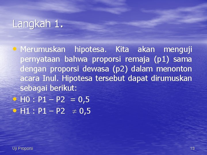 Langkah 1. • Merumuskan hipotesa. Kita akan menguji • • pernyataan bahwa proporsi remaja