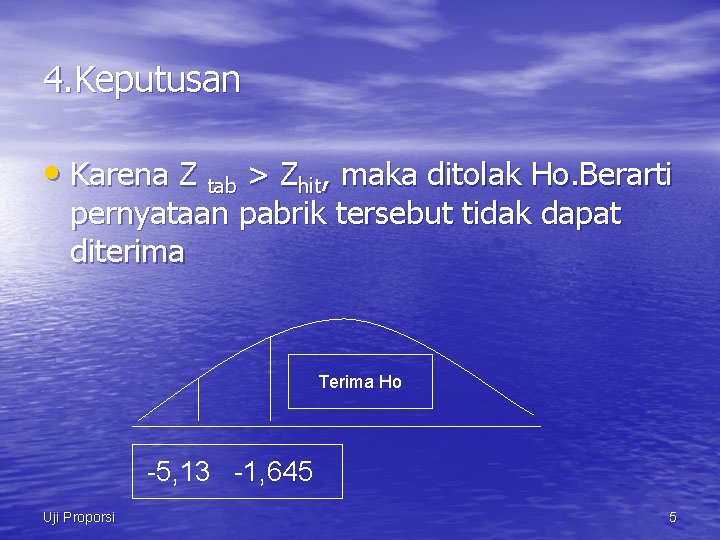 4. Keputusan • Karena Z tab > Zhit, maka ditolak Ho. Berarti pernyataan pabrik