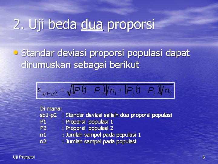 2. Uji beda dua proporsi • Standar deviasi proporsi populasi dapat dirumuskan sebagai berikut