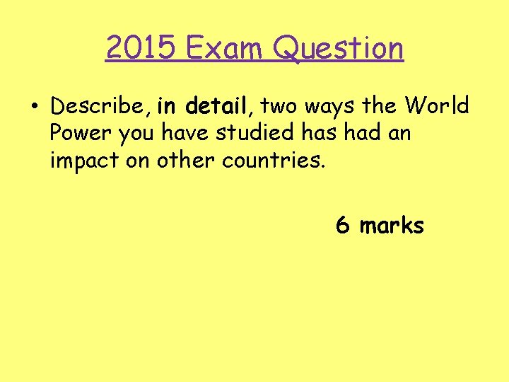 2015 Exam Question • Describe, in detail, two ways the World Power you have
