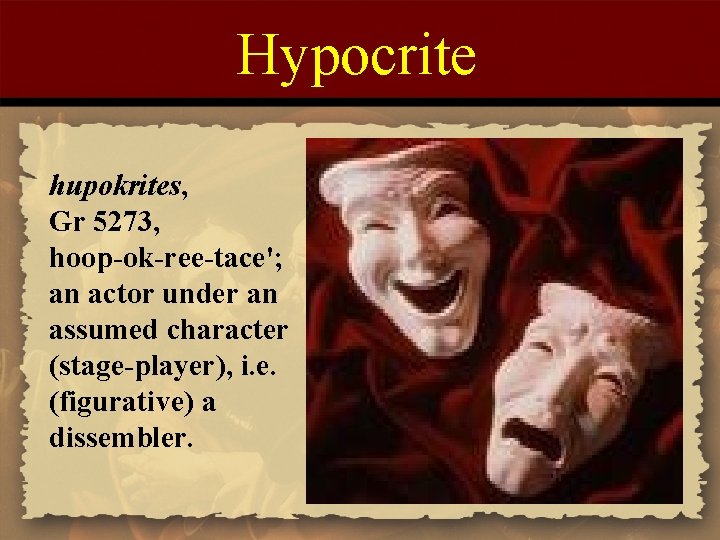 Hypocrite hupokrites, Gr 5273, hoop-ok-ree-tace'; an actor under an assumed character (stage-player), i. e.