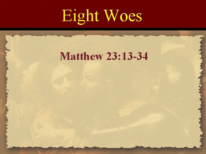 Eight Woes Matthew 23: 13 -34 