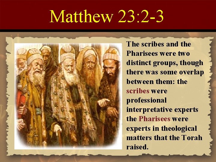 Matthew 23: 2 -3 The scribes and the Pharisees were two distinct groups, though