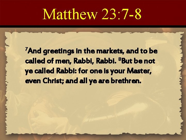 Matthew 23: 7 -8 7 And greetings in the markets, and to be called