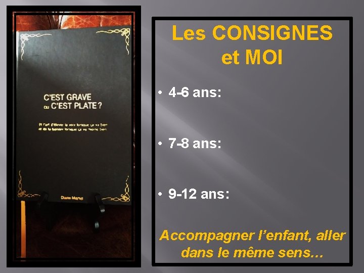 Les CONSIGNES et MOI • 4 -6 ans: • 7 -8 ans: • 9