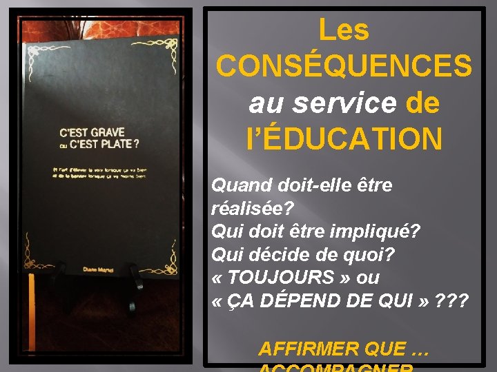 Les CONSÉQUENCES au service de l’ÉDUCATION Quand doit-elle être réalisée? Qui doit être impliqué?