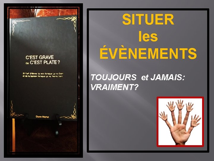 SITUER les ÉVÈNEMENTS TOUJOURS et JAMAIS: VRAIMENT? 