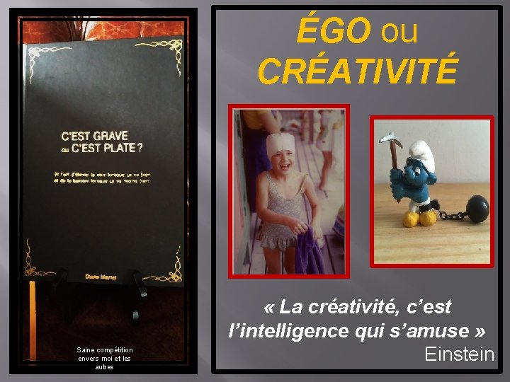 ÉGO ou CRÉATIVITÉ Saine compétition envers moi et les autres « La créativité, c’est