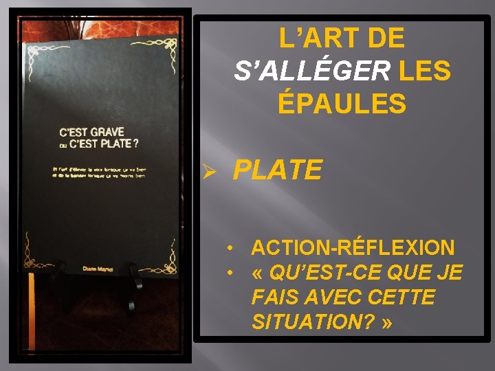 L’ART DE S’ALLÉGER LES ÉPAULES Ø PLATE • ACTION-RÉFLEXION • « QU’EST-CE QUE JE