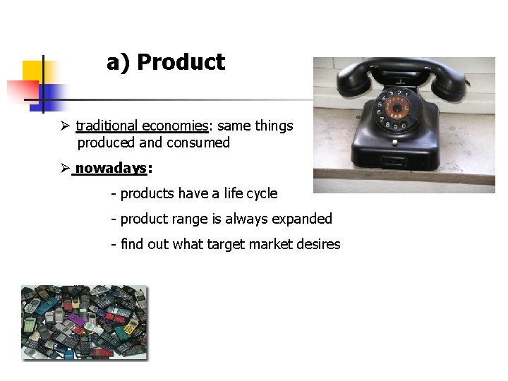 a) Product Ø traditional economies: same things produced and consumed Ø nowadays: - products