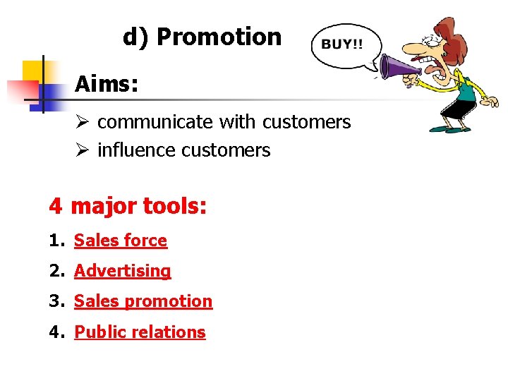 d) Promotion Aims: Ø communicate with customers Ø influence customers 4 major tools: 1.