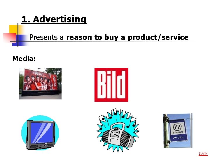 1. Advertising Presents a reason to buy a product/service Media: back 