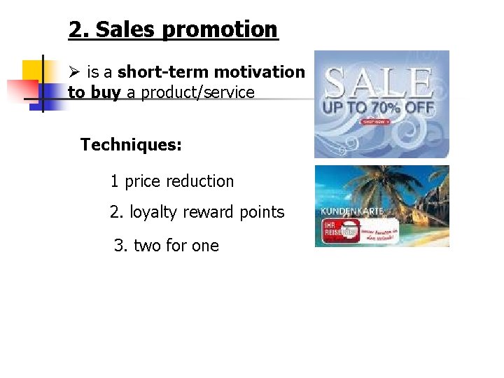 2. Sales promotion Ø is a short-term motivation to buy a product/service Techniques: 1