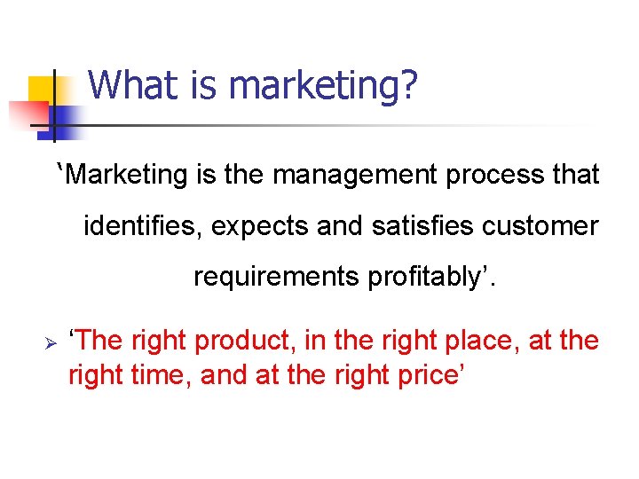 What is marketing? ‘Marketing is the management process that identifies, expects and satisfies customer