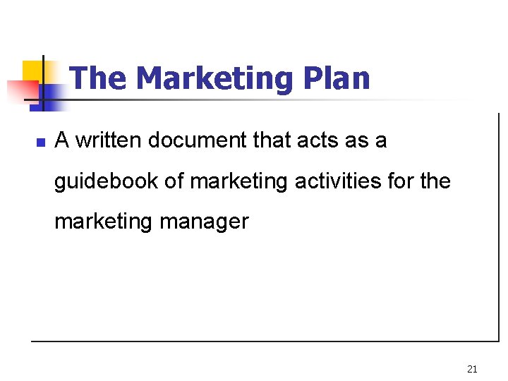 The Marketing Plan n A written document that acts as a guidebook of marketing